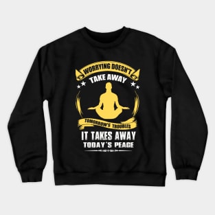 Worrying Doesn't Take Away Tomorrow's Troubles It Takes Away Today's Peace Crewneck Sweatshirt